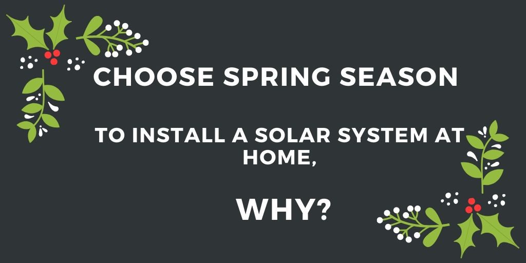 Homeowners Should Choose Spring Season to Install a Solar System at Home, WHY?